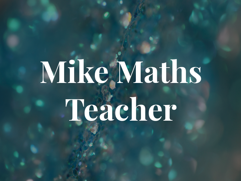 Mike the Maths Teacher