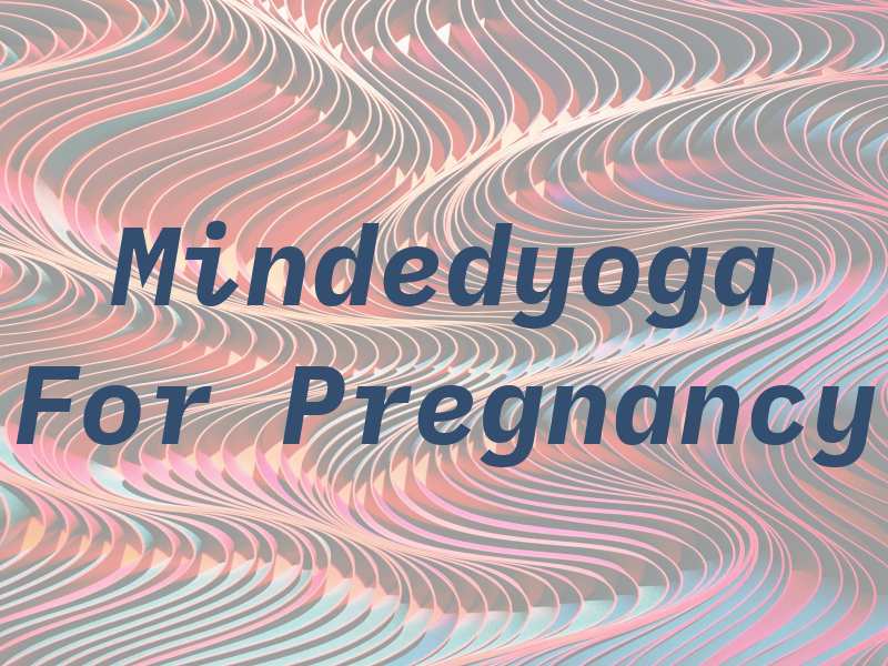 Mindedyoga For Pregnancy