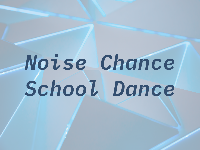 Noise and Chance School Of Dance