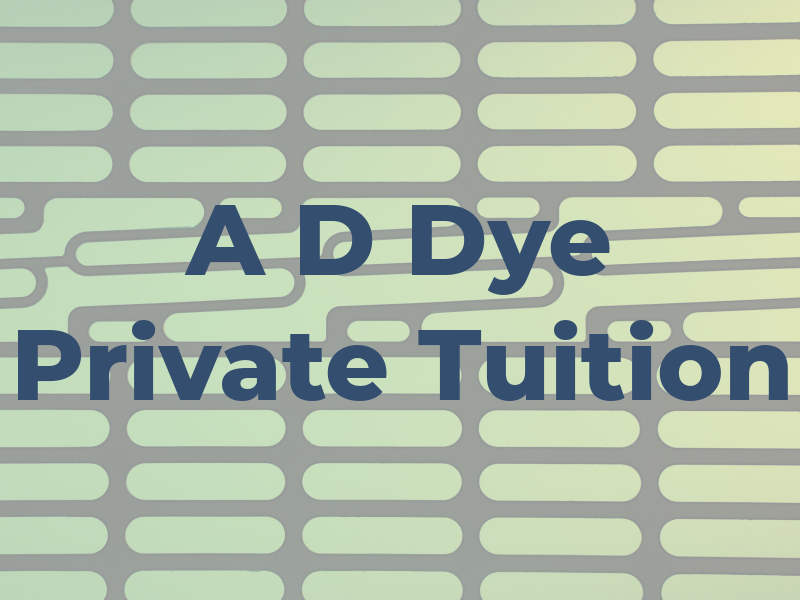 A D Dye Private Tuition
