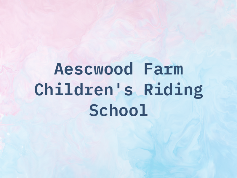 Aescwood Farm Children's Riding School Ltd