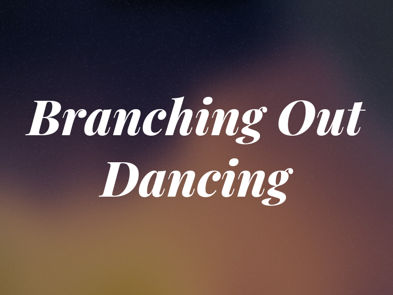Branching Out Dancing