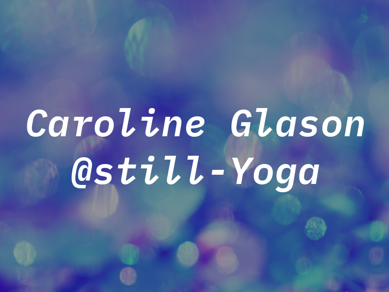 Caroline Glason @still-Yoga