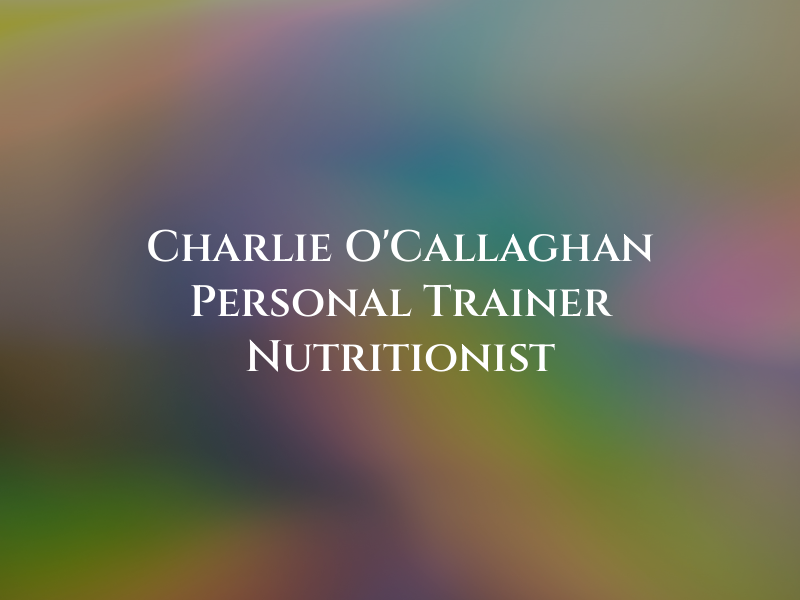 Charlie O'Callaghan Personal Trainer & Nutritionist