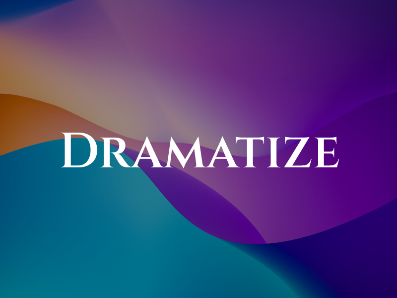 Dramatize