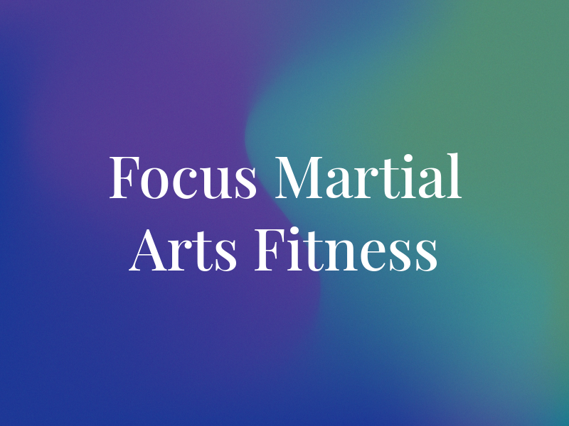 Focus Martial Arts & Fitness