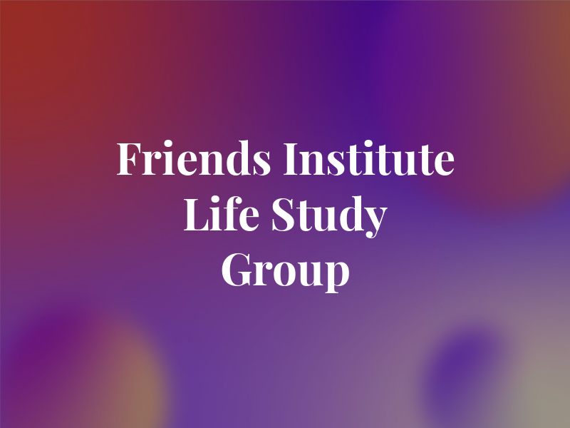 Friends Institute Life Study Group