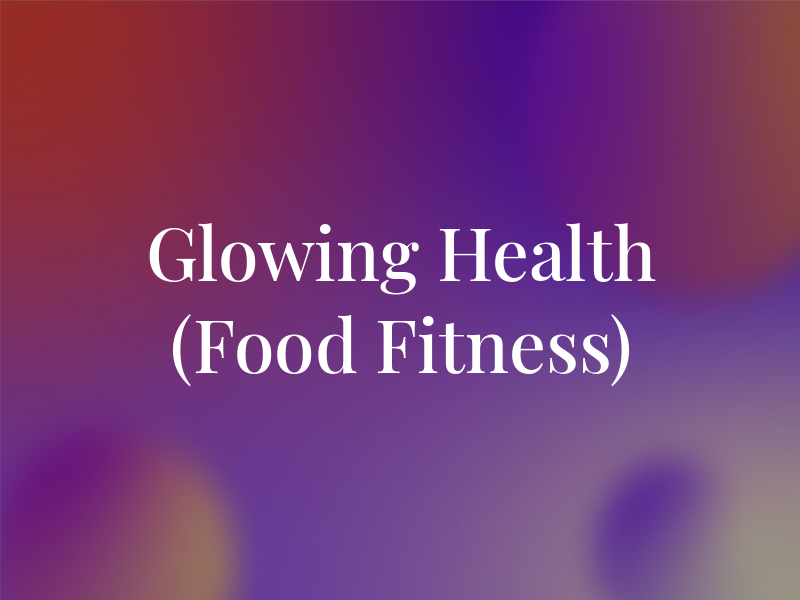 Glowing Health (Food and Fitness)