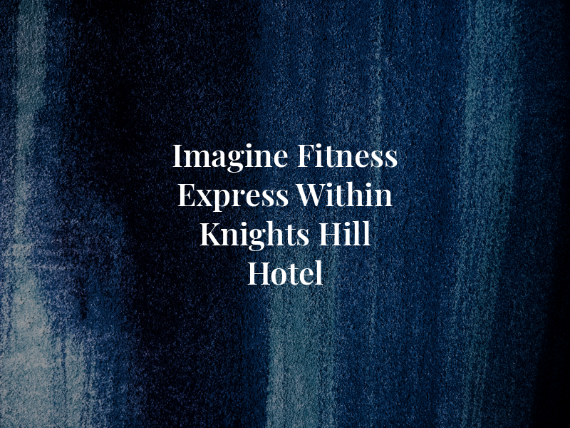 Imagine Fitness Express Within Knights Hill Hotel