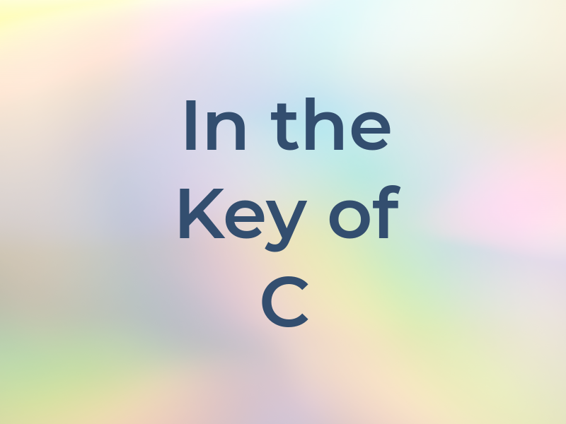 In the Key of C