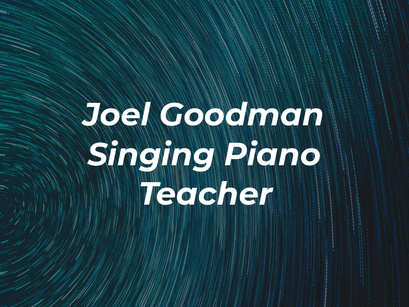 Joel Goodman Singing and Piano Teacher