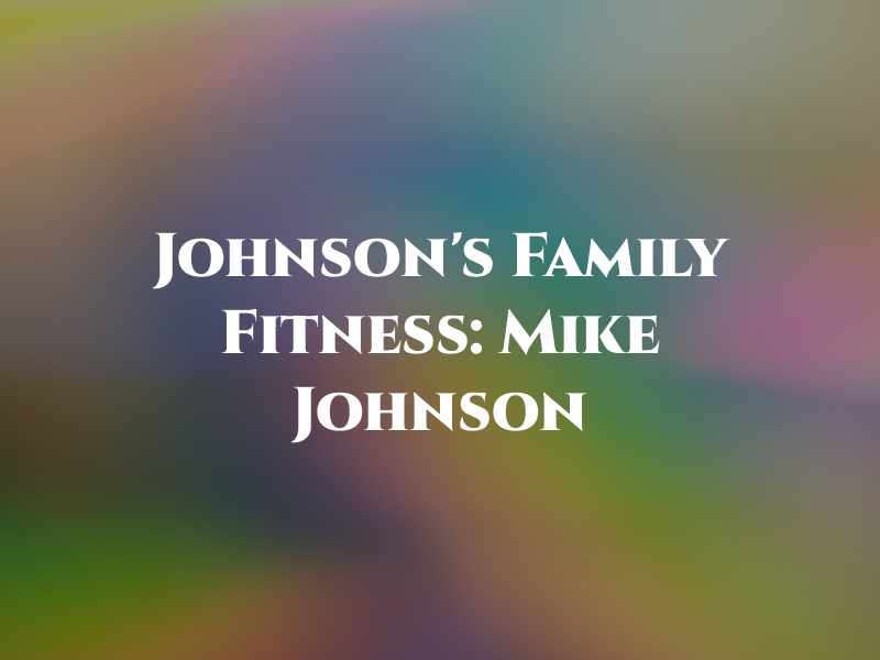 Johnson's Family Fitness: Mike Johnson