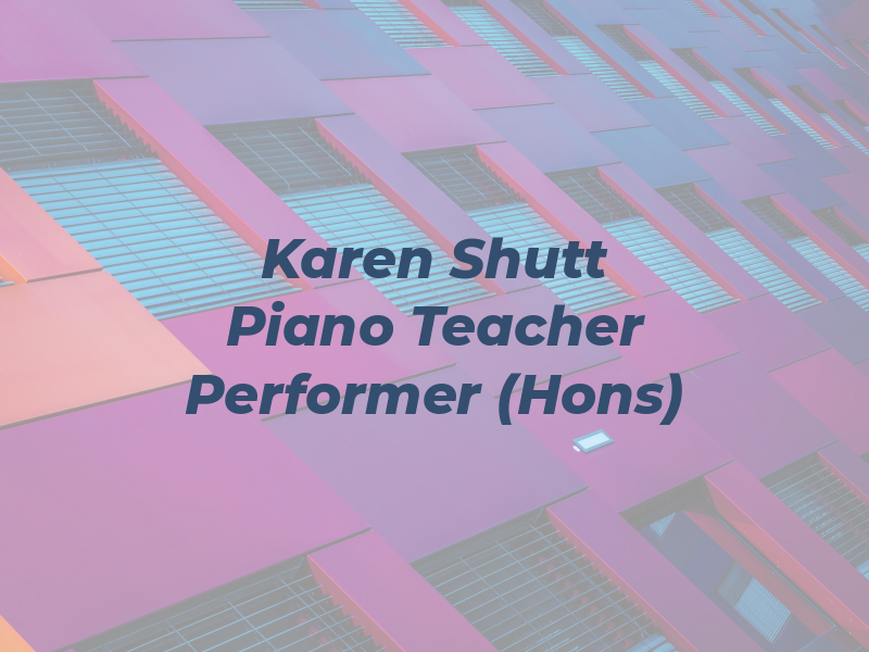 Karen F Shutt Piano Teacher and Performer B.A (Hons)