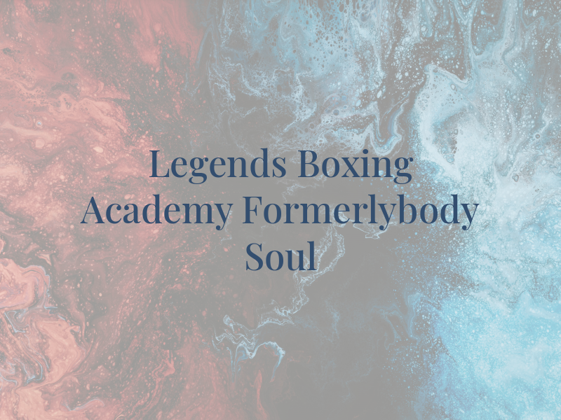 Legends Boxing Academy Formerlybody & Soul