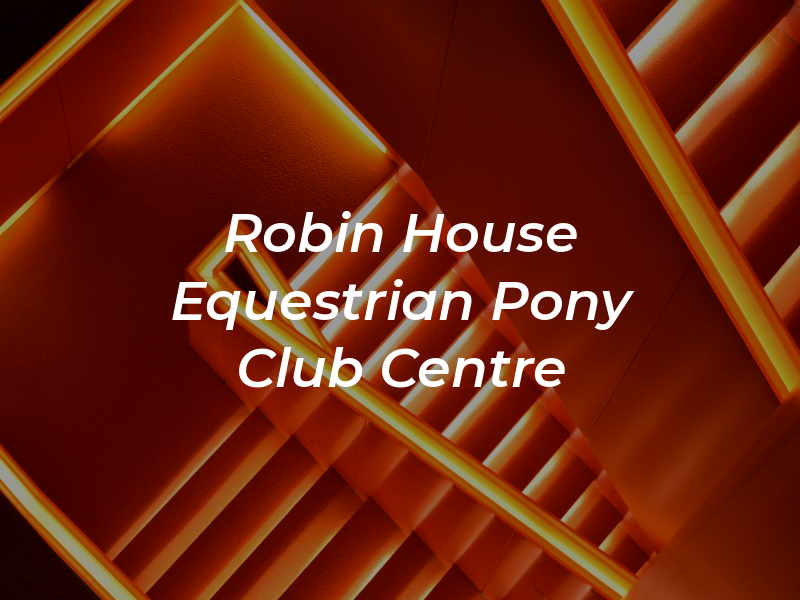 Robin House Equestrian and Pony Club Centre