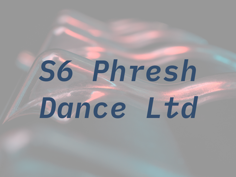 S6 Phresh Dance Ltd