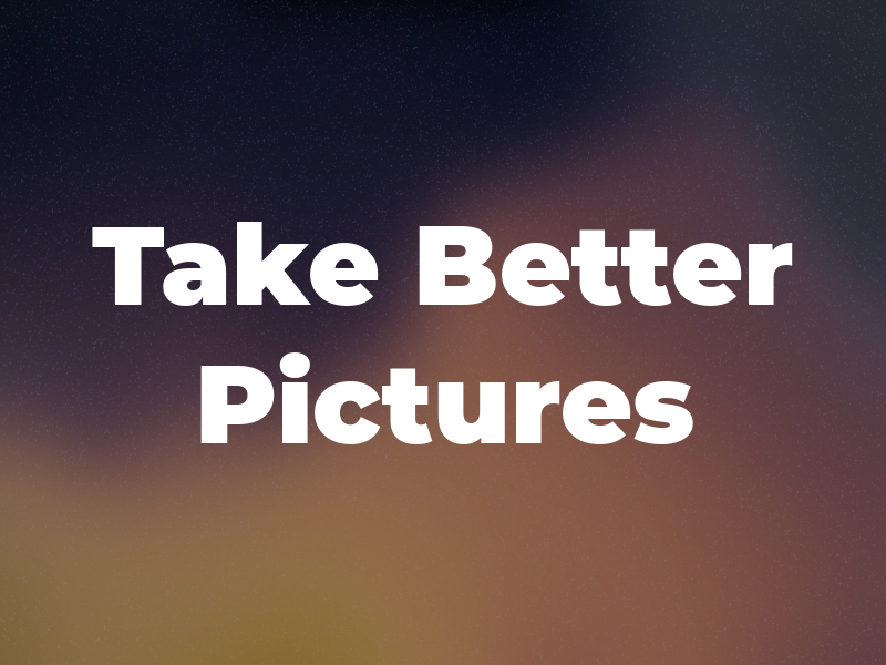 Take Better Pictures