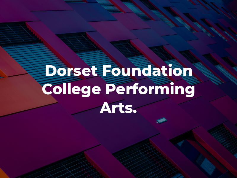 The Dorset Foundation College For Performing Arts.