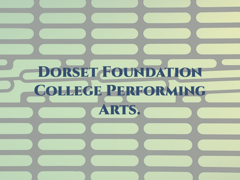 The Dorset Foundation College For Performing Arts.