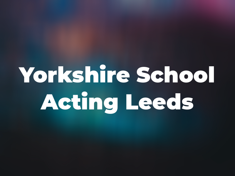 The Yorkshire School of Acting Leeds