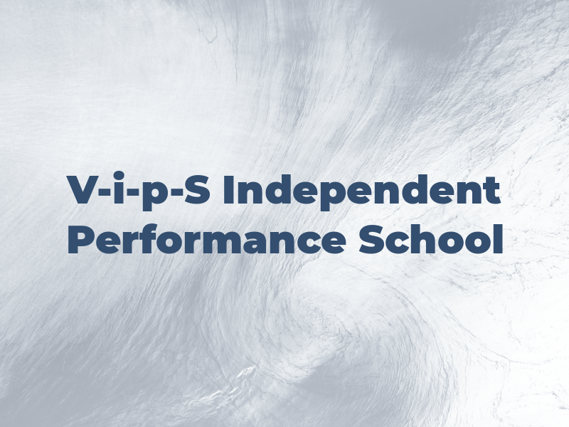 V-i-p-S Independent Performance School