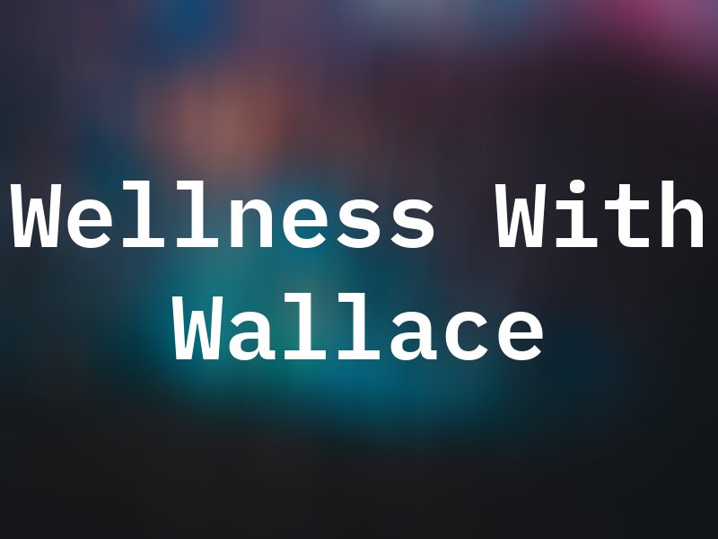 Wellness With Wallace